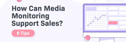 How Can Media Monitoring Support Sales? – 6 Tips
