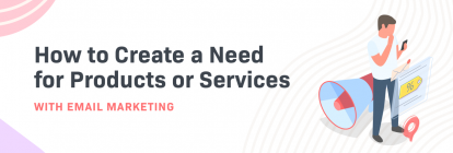 How to Create a Need for Products or Services with Email Marketing