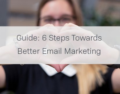 Guide: 6 Steps to Better Email Marketing